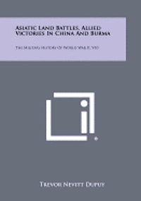 bokomslag Asiatic Land Battles, Allied Victories in China and Burma: The Military History of World War II, V10