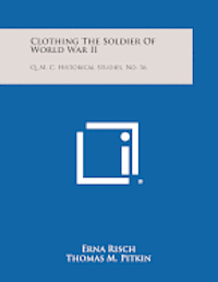 Clothing the Soldier of World War II: Q. M. C. Historical Studies, No. 16 1