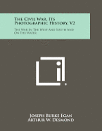 bokomslag The Civil War, Its Photographic History, V2: The War in the West and South and on the Water