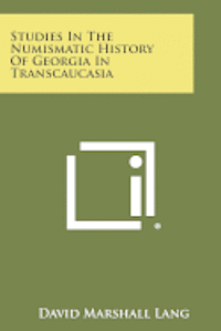 Studies in the Numismatic History of Georgia in Transcaucasia 1