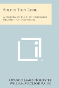 bokomslag Boldly They Rode: A History of the First Colorado Regiment of Volunteers