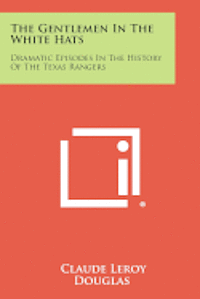 bokomslag The Gentlemen in the White Hats: Dramatic Episodes in the History of the Texas Rangers