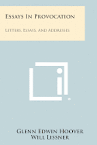 Essays in Provocation: Letters, Essays, and Addresses 1