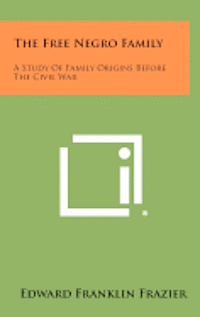 The Free Negro Family: A Study of Family Origins Before the Civil War 1