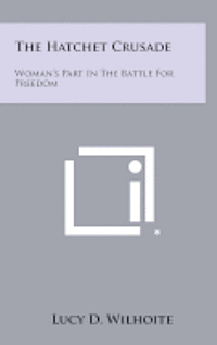 bokomslag The Hatchet Crusade: Woman's Part in the Battle for Freedom