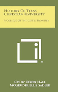 bokomslag History of Texas Christian University: A College of the Cattle Frontier