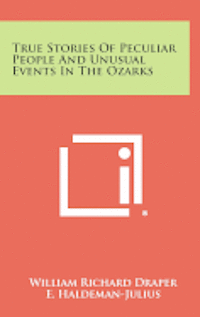 bokomslag True Stories of Peculiar People and Unusual Events in the Ozarks