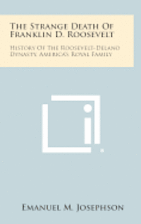 bokomslag The Strange Death of Franklin D. Roosevelt: History of the Roosevelt-Delano Dynasty, America's Royal Family