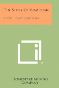 bokomslag The Story of Homestake: A South Dakota Enterprise