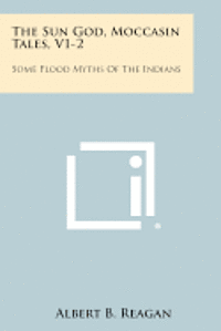 bokomslag The Sun God, Moccasin Tales, V1-2: Some Flood Myths of the Indians