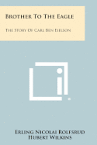 Brother to the Eagle: The Story of Carl Ben Eielson 1