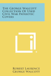 The George Walcott Collection of Used Civil War Patriotic Covers 1