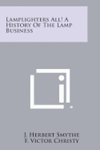 Lamplighters All! a History of the Lamp Business 1