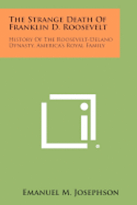 bokomslag The Strange Death of Franklin D. Roosevelt: History of the Roosevelt-Delano Dynasty, America's Royal Family