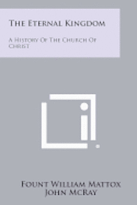 bokomslag The Eternal Kingdom: A History of the Church of Christ