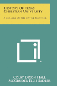 bokomslag History of Texas Christian University: A College of the Cattle Frontier