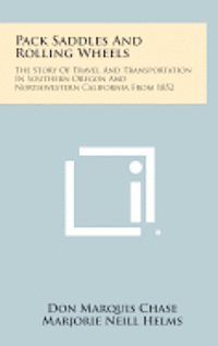 bokomslag Pack Saddles and Rolling Wheels: The Story of Travel and Transportation in Southern Oregon and Northwestern California from 1852