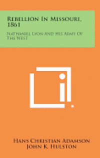 bokomslag Rebellion in Missouri, 1861: Nathaniel Lyon and His Army of the West