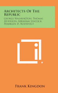 bokomslag Architects of the Republic: George Washington, Thomas Jefferson, Abraham Lincoln, Franklin D. Roosevelt