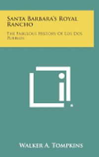 Santa Barbara's Royal Rancho: The Fabulous History of Los DOS Pueblos 1