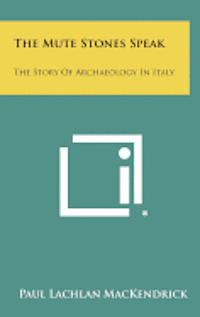 The Mute Stones Speak: The Story of Archaeology in Italy 1