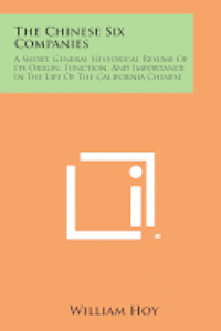 bokomslag The Chinese Six Companies: A Short, General Historical Resume of Its Origin, Function, and Importance in the Life of the California Chinese