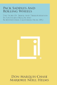 bokomslag Pack Saddles and Rolling Wheels: The Story of Travel and Transportation in Southern Oregon and Northwestern California from 1852