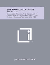 bokomslag The Tobacco Adventure to Russia: Enterprise, Politics, and Diplomacy in the Quest for a Northern Market for English Colonial Tobacco, 1676-1722