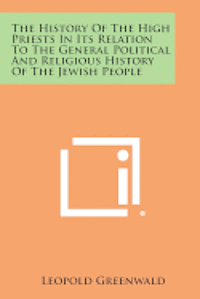 The History of the High Priests in Its Relation to the General Political and Religious History of the Jewish People 1