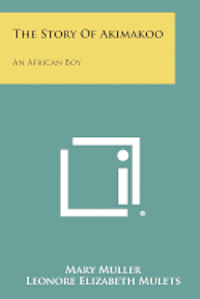 bokomslag The Story of Akimakoo: An African Boy