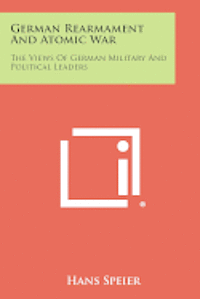 bokomslag German Rearmament and Atomic War: The Views of German Military and Political Leaders