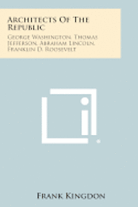 bokomslag Architects of the Republic: George Washington, Thomas Jefferson, Abraham Lincoln, Franklin D. Roosevelt