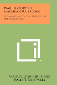 bokomslag War History of American Railroads: Economic and Social History of the World War