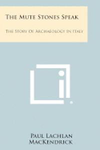 The Mute Stones Speak: The Story of Archaeology in Italy 1