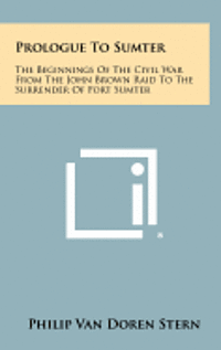 bokomslag Prologue to Sumter: The Beginnings of the Civil War from the John Brown Raid to the Surrender of Fort Sumter