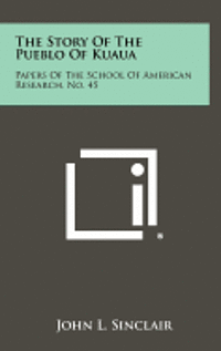 bokomslag The Story of the Pueblo of Kuaua: Papers of the School of American Research, No. 45