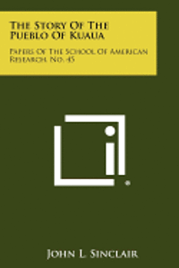 bokomslag The Story of the Pueblo of Kuaua: Papers of the School of American Research, No. 45