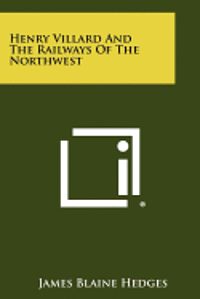 bokomslag Henry Villard and the Railways of the Northwest