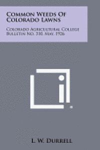 Common Weeds of Colorado Lawns: Colorado Agricultural College Bulletin No. 310, May, 1926 1