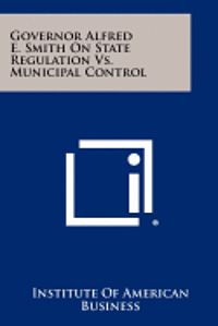 Governor Alfred E. Smith on State Regulation vs. Municipal Control 1