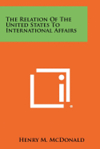 The Relation of the United States to International Affairs 1