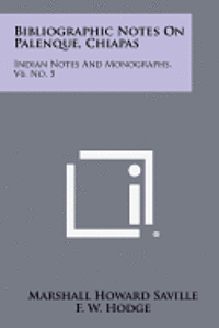 bokomslag Bibliographic Notes on Palenque, Chiapas: Indian Notes and Monographs, V6, No. 5