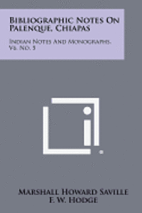 Bibliographic Notes on Palenque, Chiapas: Indian Notes and Monographs, V6, No. 5 1