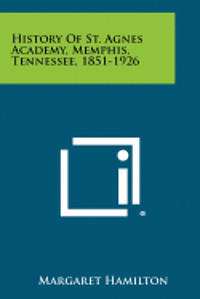 bokomslag History of St. Agnes Academy, Memphis, Tennessee, 1851-1926