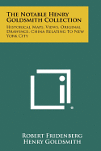 The Notable Henry Goldsmith Collection: Historical Maps, Views, Original Drawings, China Relating to New York City 1