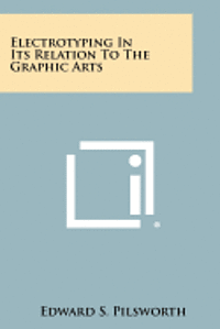 Electrotyping in Its Relation to the Graphic Arts 1