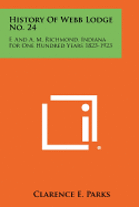 bokomslag History of Webb Lodge No. 24: F. and A. M. Richmond, Indiana for One Hundred Years 1823-1923