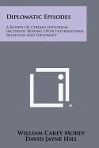 bokomslag Diplomatic Episodes: A Review of Certain Historical Incidents Bearing Upon International Relations and Diplomacy