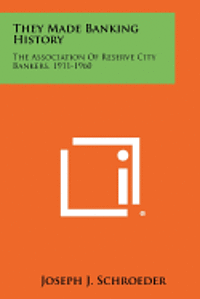 bokomslag They Made Banking History: The Association of Reserve City Bankers, 1911-1960