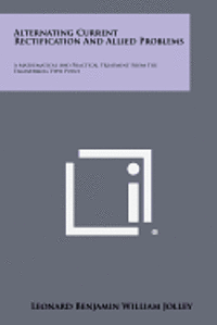 bokomslag Alternating Current Rectification and Allied Problems: A Mathematical and Practical Treatment from the Engineering View Point